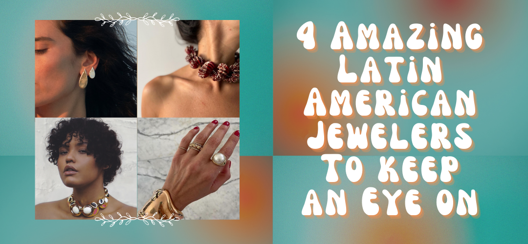 4 Amazing Latin American Jewelers To keep an Eye on