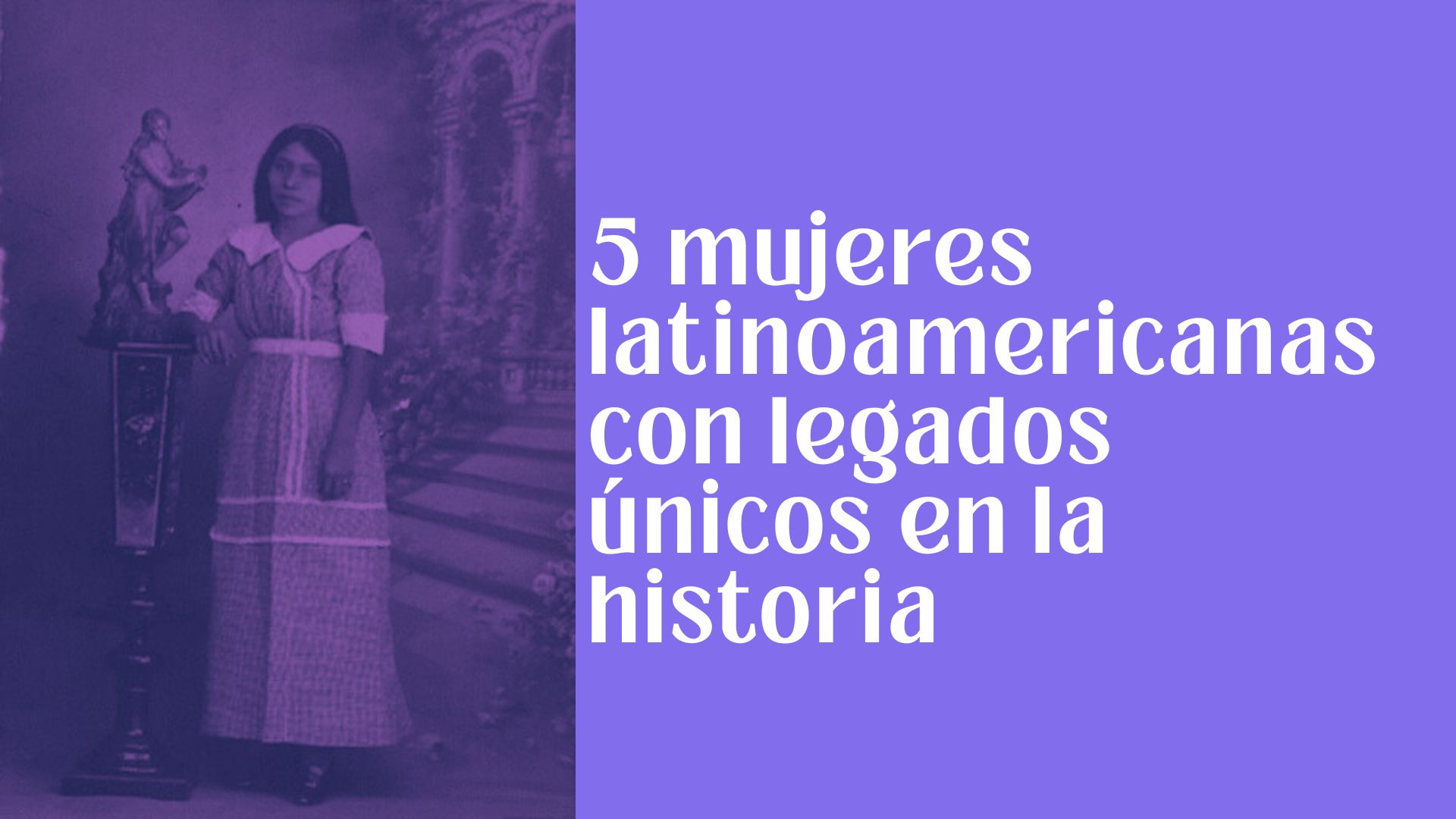5 mujeres latinoamericanas con legados únicos en la historia
