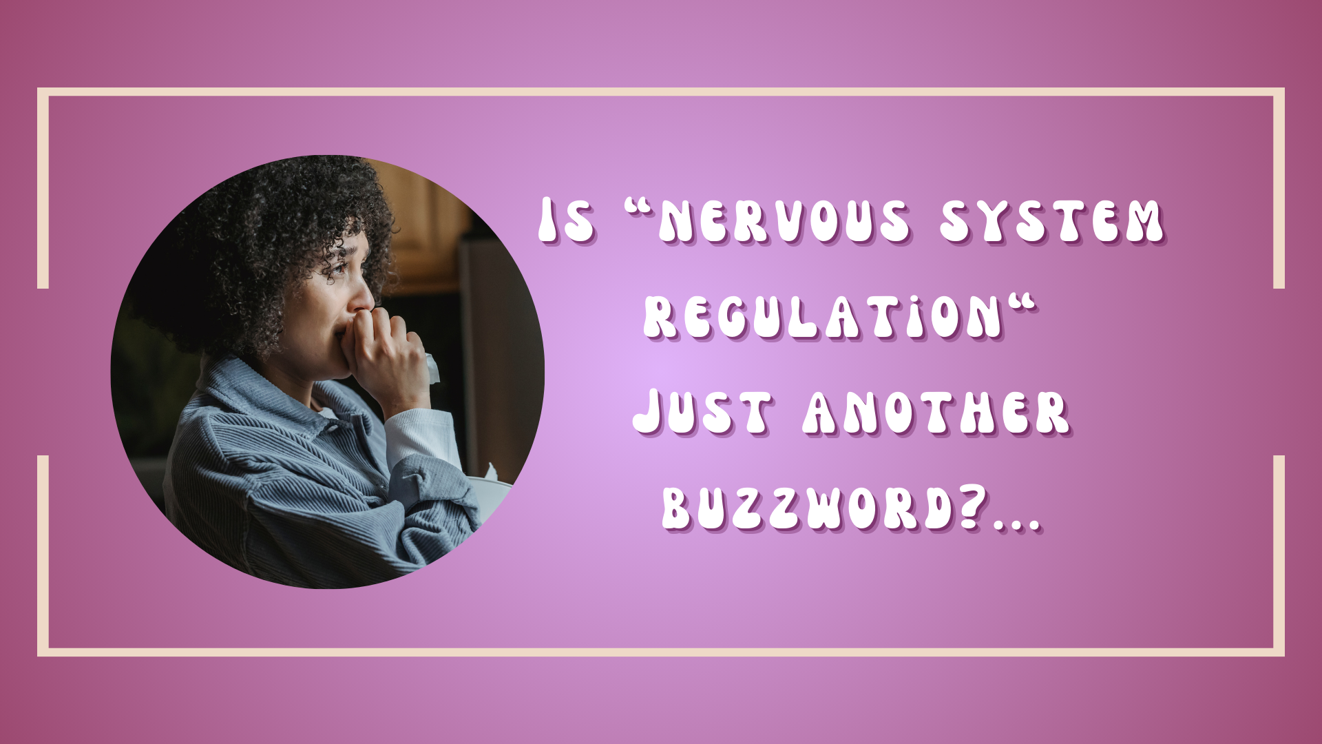 Is “nervous system regulation” just another buzzword? …