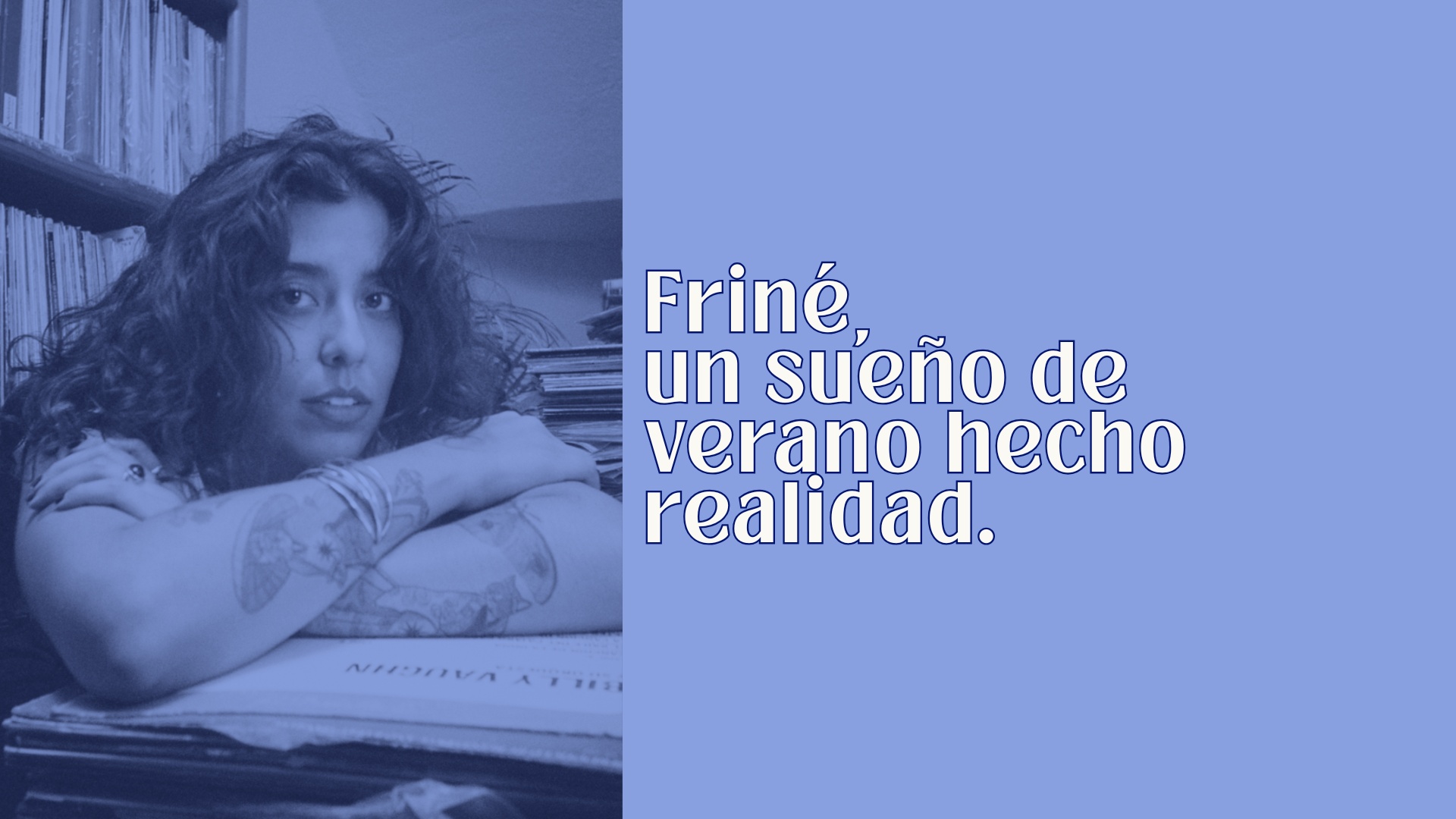 Friné, un sueño de veranos hecho realidad.