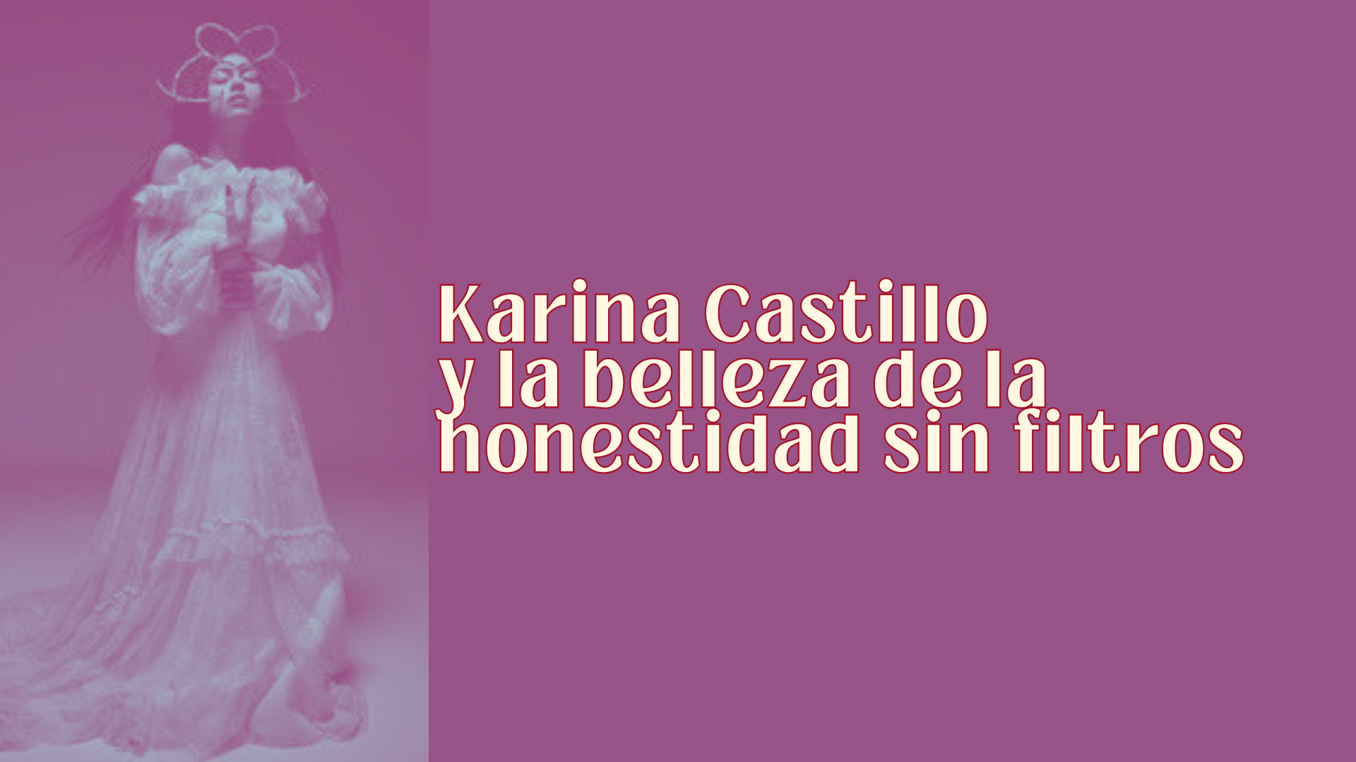 Karina Castillo y la belleza de la honestidad sin filtros
