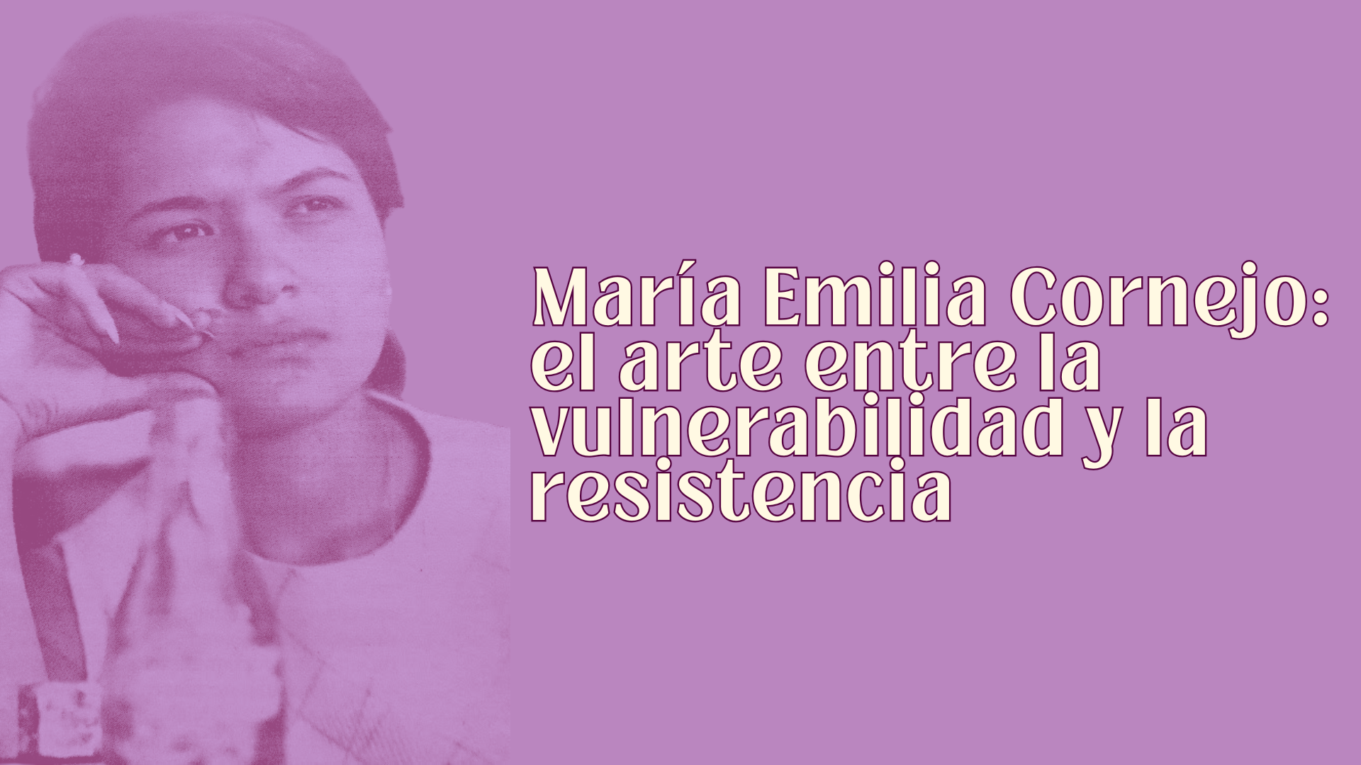 María Emilia Cornejo el arte entre la vulnerabilidad y la resistencia